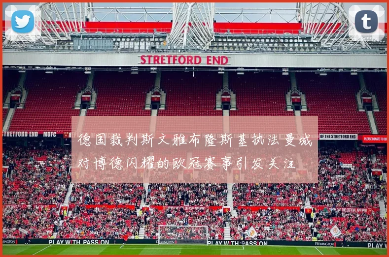 德国裁判斯文雅布隆斯基执法曼城对博德闪耀的欧冠赛事引发关注